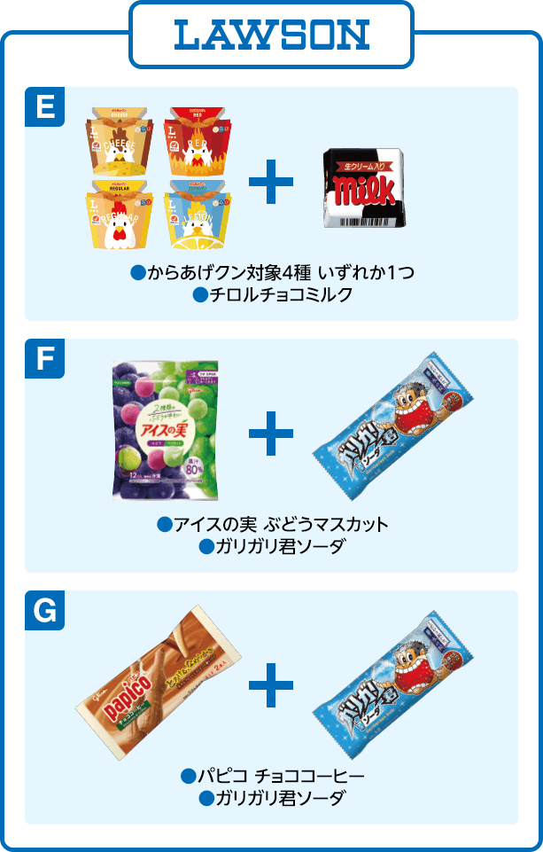 ローソン E(からあげクン対象4種 いずれか1つ)(チロルチョコミルク)F(アイスの実 ぶどうマスカット)(ガリガリ君ソーダ)G(パピコ チョココーヒー)(ガリガリ君ソーダ)