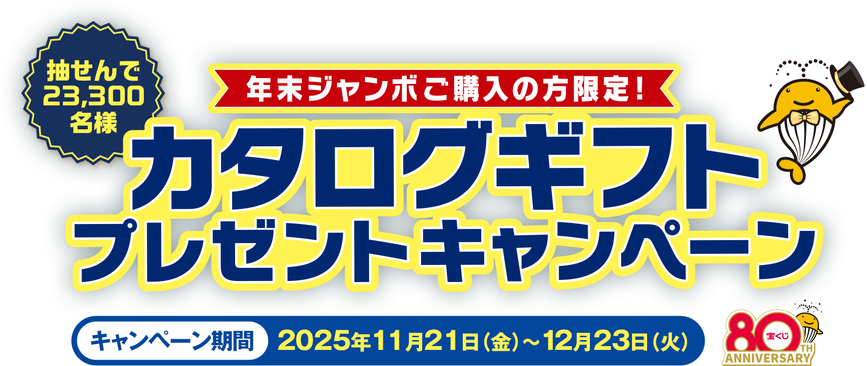 抽せん23,300名様 年末ジャンボご購入の方限定! カタログギフトプレゼントキャンペーン キャンペーン期間 2025年11月21日(金)〜12月23日(火)