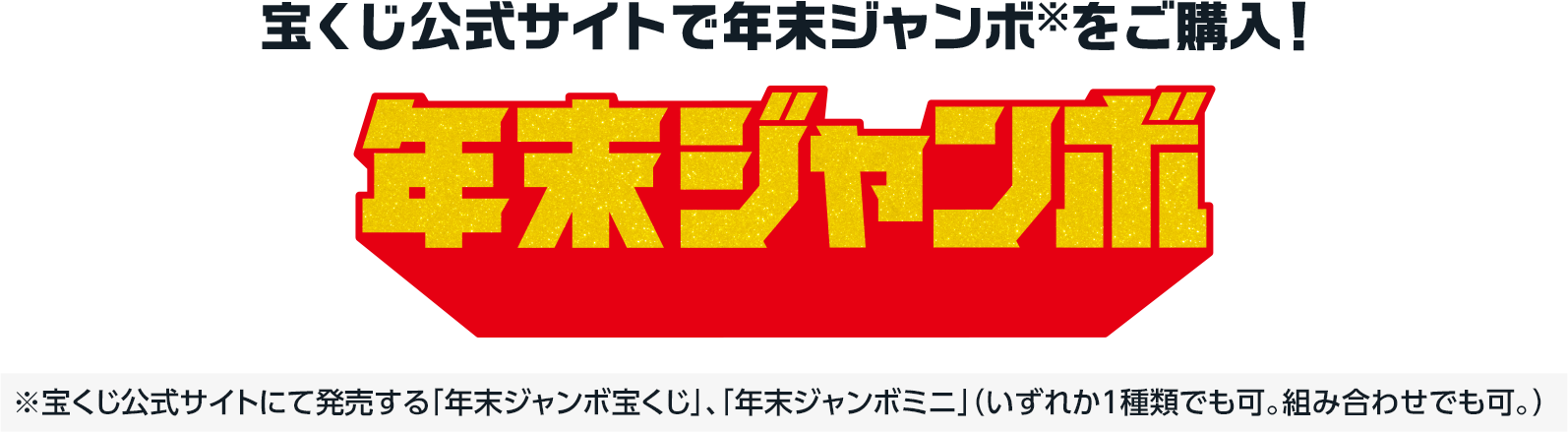 宝くじ公式サイトで年末ジャンボ※を購入! ※宝くじ公式サイトにて発売する「年末ジャンボ宝くじ」、「年末ジャンボミニ」(いずれか1種類でも可。組み合わせでも可。)